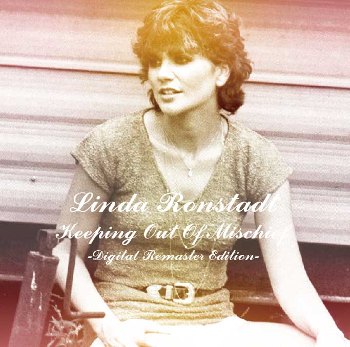 LINDA RONSTADT / KEEPING OUT OF MISCHIEF -2020 Digital Remaster Edition- (1CD-R)